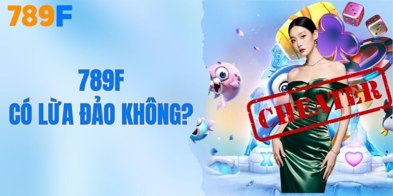 789F Có Lừa Đảo Không? Giải Đáp Chi Tiết Từ A Đến Z