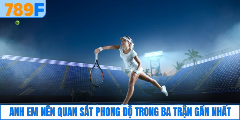 Anh em nên quan sát phong độ trong ba trận gần nhất