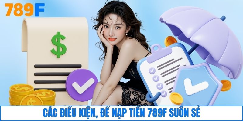 Các điều kiện để nạp tiền 789F suôn sẻ