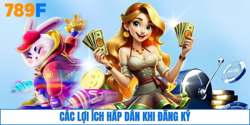 Các lợi ích hấp dẫn khi đăng ký