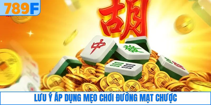 Chú ý nhỏ khi áp dụng mẹo chơi Đường Mạt Chược