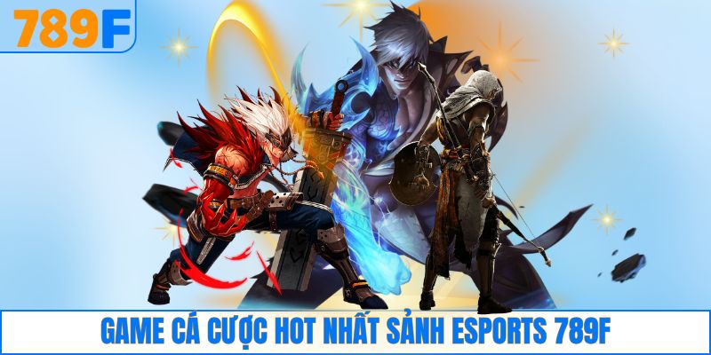 Game cá cược hot nhất sảnh e-sports 789F