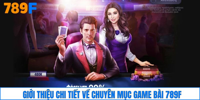 Giới thiệu chi tiết về chuyên mục game bài 789F