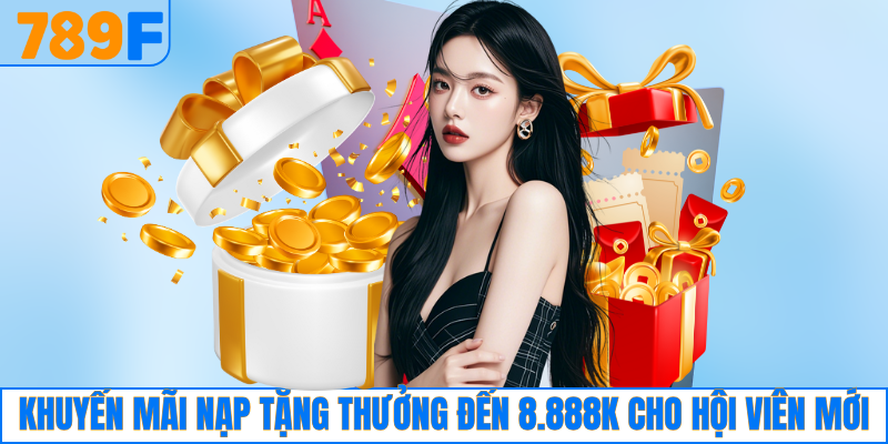 Khuyến mãi nạp tiền tặng thưởng đến 8.888K cho hội viên mới