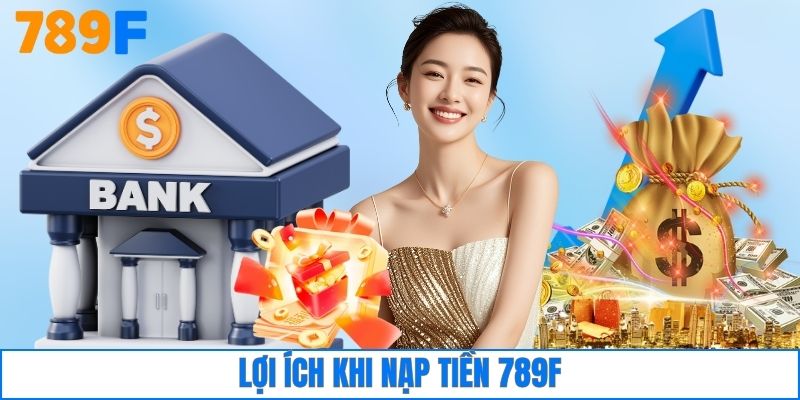 Lợi ích khi nạp tiền 789F