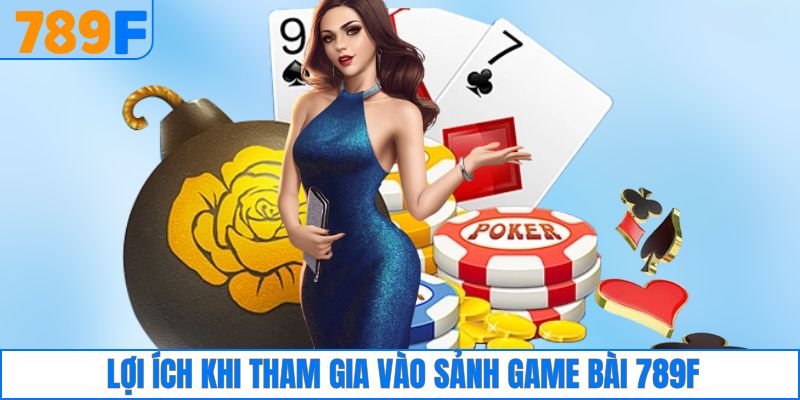 Lợi ích khi tham gia vào sảnh game bài 789F