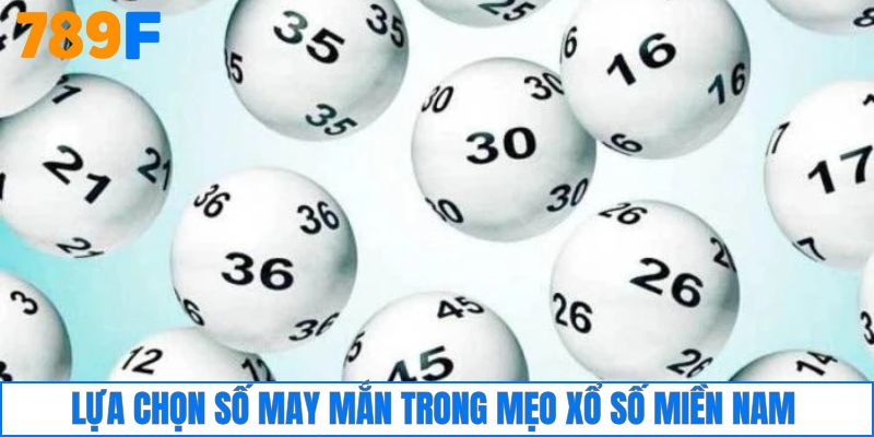 Mẹo chơi xổ số miền Nam là chọn con số may mắn