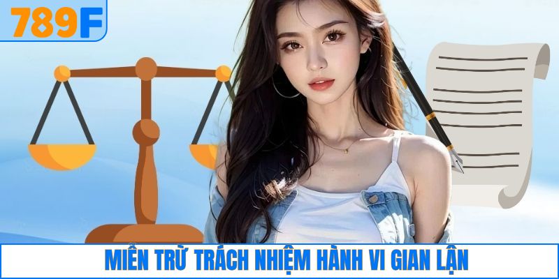 Miễn trừ trách nhiệm khi hội viên 789F có hành vi gian lận