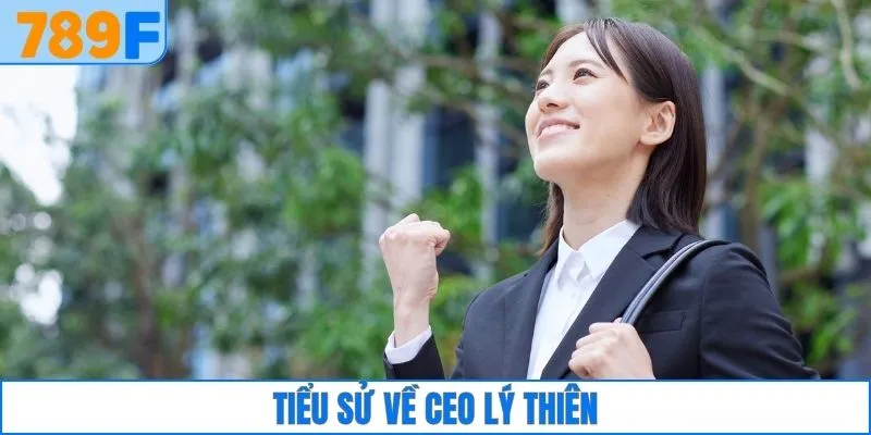 CEO Lý Thiên 1 Tiểu sử về CEO Lý Thiên