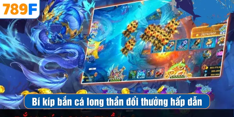 Bắn Cá Long Thần – Cách Săn Cá Đổi Thưởng Siêu Hấp Dẫn