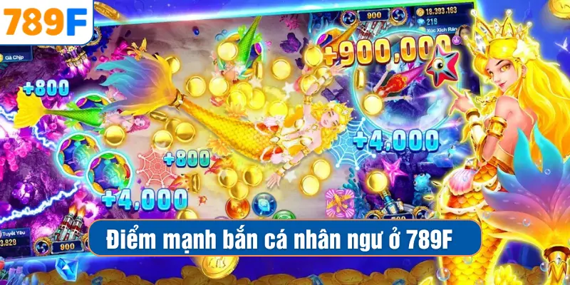 Điểm mạnh bắn cá nhân ngư ở 789F