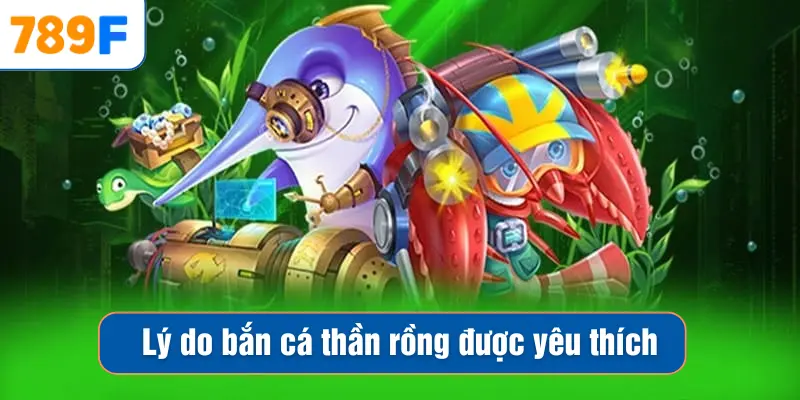 Lý do bắn cá thần rồng được yêu thích