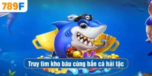 Bắn Cá Hải Tặc – Siêu Phẩm Bắn Cá Thế Hệ Mới Đã Có Mặt!