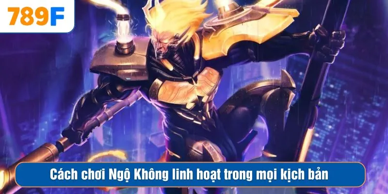 Cách chơi Ngộ Không linh hoạt trong mọi kịch bản