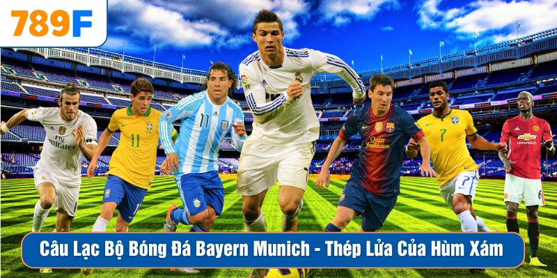 Câu Lạc Bộ Bóng Đá Bayern Munich - Thép Lửa Của Hùm Xám