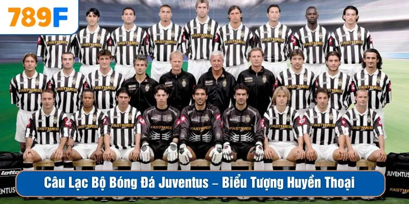Câu Lạc Bộ Bóng Đá Juventus – Biểu Tượng Huyền Thoại