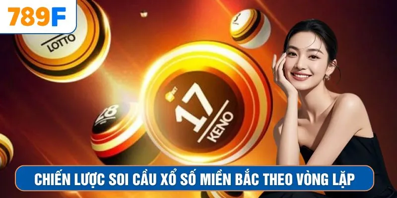 Chiến lược soi cầu xổ số miền Bắc theo vòng lặp