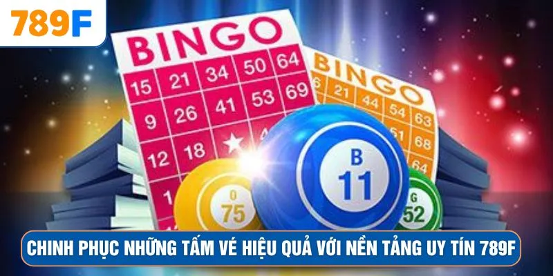 Chinh phục những tấm vé hiệu quả tại nền tảng uy tín 789F