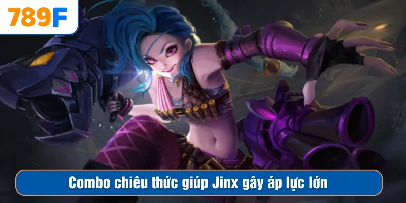 Combo chiêu thức giúp Jinx gây áp lực lớn