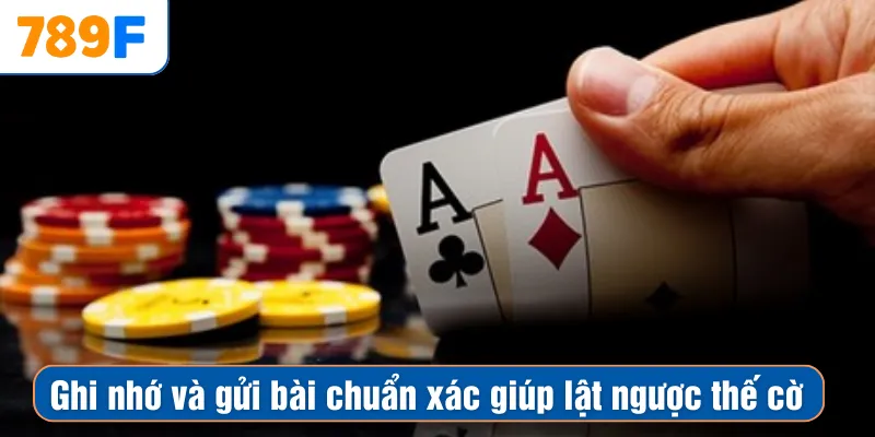 Ghi nhớ và gửi bài chuẩn xác giúp lật ngược thế cờ