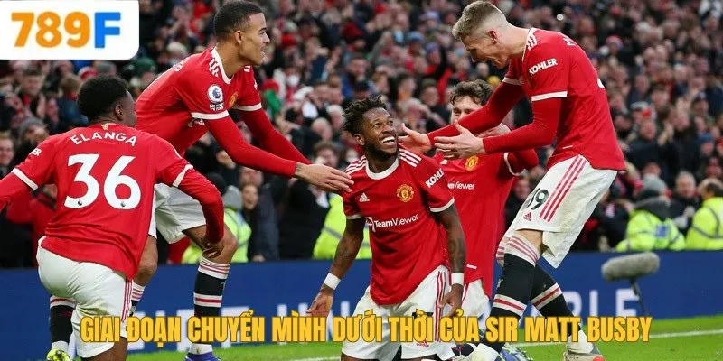 Giai đoạn chuyển mình dưới thời của Sir Matt Busby