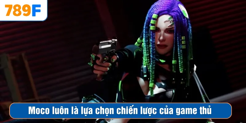 Moco luôn là lựa chọn chiến lược của game thủ