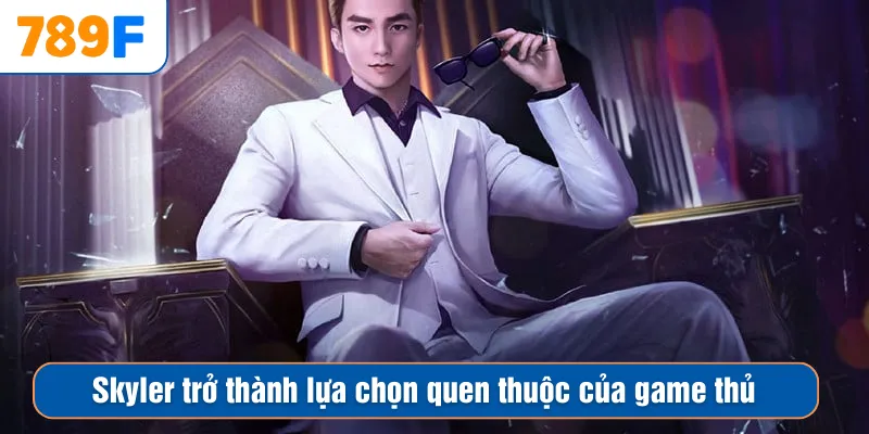 Skyler trở thành lựa chọn quen thuộc của game thủ