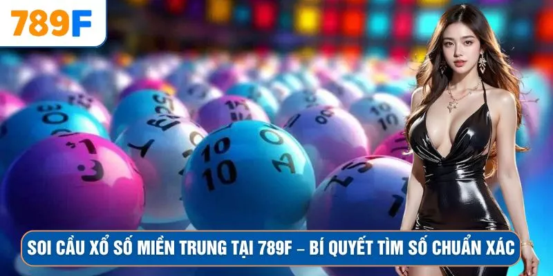 Soi Cầu Xổ Số Miền Trung Tại 789F – Bí Quyết Tìm Số Chuẩn