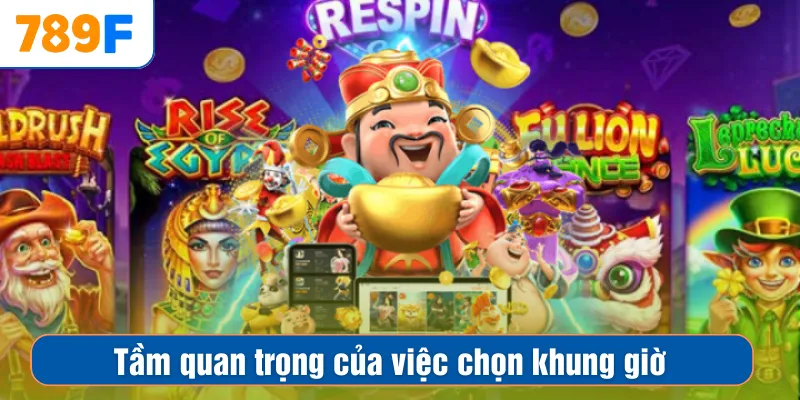 Tầm quan trọng của việc chọn khung giờ chơi nổ hũ