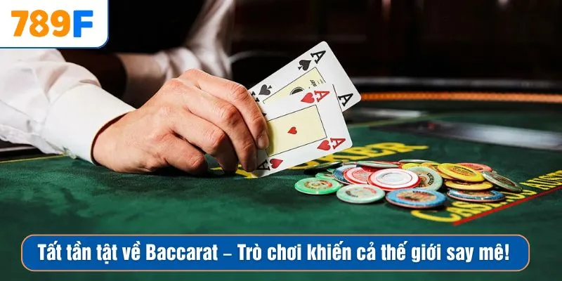 Tất tần tật về Baccarat – Trò chơi khiến cả thế giới say mê!