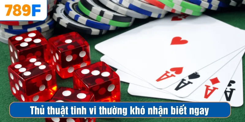 Thủ thuật tinh vi thường khó nhận biết ngay