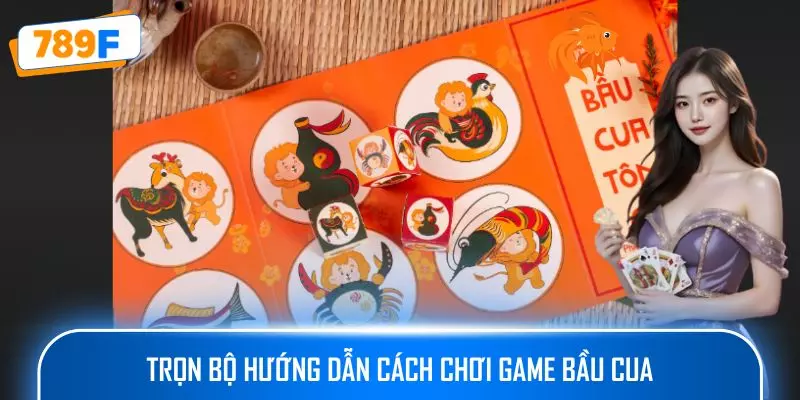 Trọn bộ hướng dẫn cách chơi game bầu cua