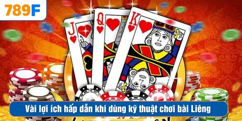 Vài lợi ích hấp dẫn khi dùng kỹ thuật chơi bài Liêng